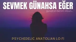 Sevmek G&uuml;nahsa Eğer | Psychedelic Anatolian Lo-Fi Cover