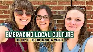 Embracing Local Culture: Our Day at the Chattanooga Market