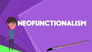 What is Neofunctionalism?, Explain Neofunctionalism, Define Neofunctionalism