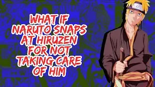 What if Naruto Snaps At Hiruzen For Not Taking Care of Him | Part 1