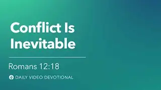 Conflict is Inevitable | Romans 12:18 | Our Daily Bread Video Devotional