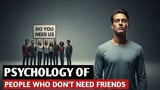 Psychology of People Who Don&rsquo;t Need Friends | The Hidden Mental Strength