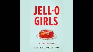 JELL-O Girls: A Family History by Allie Rowbottom | Free Audiobook