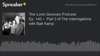 Ep. 140 ~  Part 2 of The Interrogations with Bart Kamp
