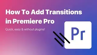 How To Add Transitions in Adobe Premiere Pro