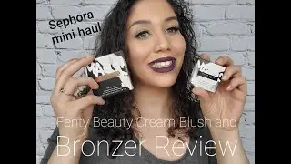 Mini Sephora Haul plus Fenty Beauty Cream Blush and Bronzer Review