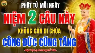 Kinh Địa Tạng 🔥 Ai bận Không Đi Chùa, Niệm 2 Câu Này Vẫn Tích Công Đức Vô Lượng