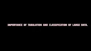 IMPORTANCE OF TABULATION AND CLASSIFICATION OF LARGE DATA .