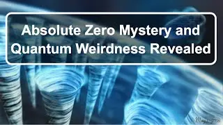 Absolute Zero Mystery and Quantum Weirdness Revealed / Classical and Quantum Mechanics Reconcile
