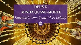 Deus e a Experiência de Quase-Morte - Entrevista com Jean-Yves Leloup