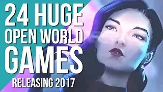 24 BIGGEST Open World Games of 2017