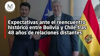 Expectativas ante el reencuentro entre Bolivia y Chile tras 48 años de relaciones distantes