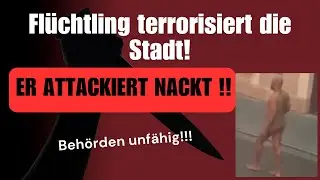 Nackter Fl&uuml;chtling versetzt Stadt in Angst und Schrecken!