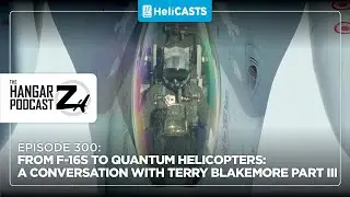 Hangar Z Ep 300 - From F-16s to Quantum Helicopters: A Conversation with Terry Blakemore Part 3