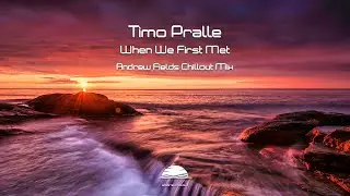 Timo Pralle - When We First Met (Andrew Fields Chillout Mix)