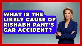 What Is The Likely Cause Of Rishabh Pant's Car Accident? - Go-To Cricket Guide