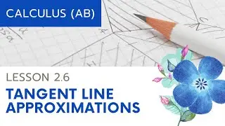 AP Calculus AB: Lesson 2.6 Tangent Line Approximations