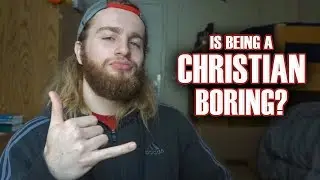 Is Being A Christian Boring??