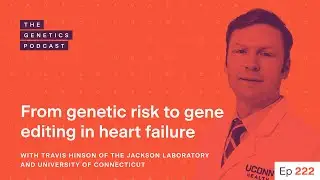 EP 222: From genetic risk to gene editing in heart failure with Travis Hinson of JAX and UConn