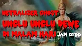 Netralizer Ghost UNCLU UNCLU DEWE | (Anam maut)
