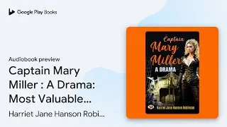 Captain Mary Miller : A Drama: Most Valuable&hellip; by Harriet Jane Hanson Robinson &middot; Audiobook preview