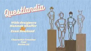 Series 22.2 - Questlandia 2 with Hannah Shaffer and Evan Rowland [Designers] (Creation Continued)