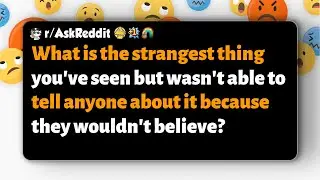 r/AskReddit | What odd thing did you see but couldn't tell anyone because they'd doubt it?