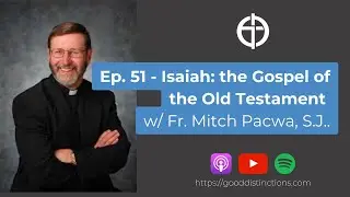 Ep. 51 - Isaiah: the Gospel of the Old Testament | Fr. Mitch Pacwa, S.J.
