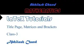 LaTeX Tutorial ~ Class 3 : Title Page, Matrices and Brackets (Complete LaTeX Tutorials)