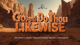 Go, and Do Thou Likewise |  Luke 10:25-37 | Ptr. Omar E. Monte
