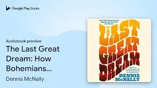 The Last Great Dream: How Bohemians Became&hellip; by Dennis McNally &middot; Audiobook preview
