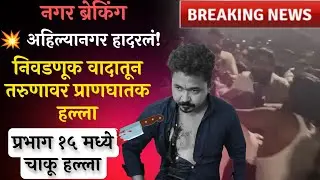नगर ब्रेकिंग: अहिल्यानगर हादरलं! निवडणूक वादातून तरुणावर प्राणघातक हल्ला | Ahilyanagar News 