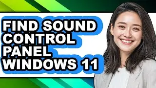 How to Find Sound Control Panel Windows 11 (full Guide)