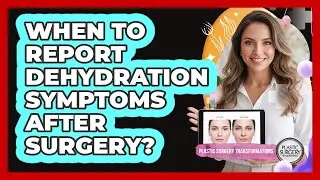 When To Report Dehydration Symptoms After Surgery?