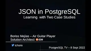 Boriss Mejias. JSON in PostgreSQL - Learning with a case study // #PostgresTV #PostgresOpenTalks