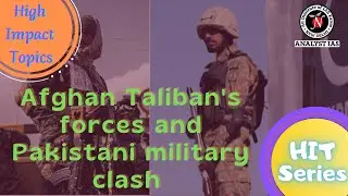 Afghan Taliban's forces and Pakistani military clash | HIT-High Impact Topic | UPSC CSE |Analyst IAS