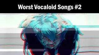 25 of the Worst Vocaloid Songs (#2)