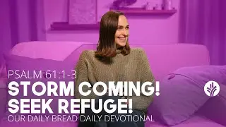 Storm Coming! Seek Refuge! | Psalm 61:1&ndash;3 | Our Daily Bread Video Devotional