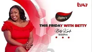 TV47 WEEKEND EDITION || This Friday With Betty | 23rd January || www.tv47.digital