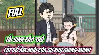 Tái Sinh Báo Thù Lật Đổ Âm Mưu Của Sư Phụ Giang Manh : FULL Phần 1  | Chen Review