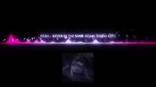 DTAH - NEVER BE THE SAME AGAIN