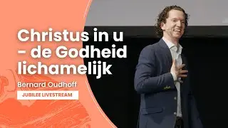 Christus in u - de Godheid lichamelijk - Bernard Oudhoff - Jubilee Livestream