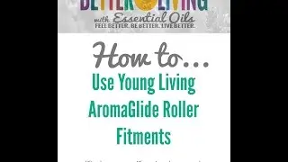 How To Use Young Living AromaGlide Roller Fitments