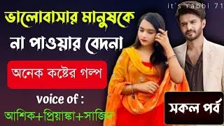 ভালোবাসার মানুষকে না পাওয়ার বেদনা || সকল_পর্ব || সম্পূর্ণ নতুন গল্প || Voice of_Ashik#priyanka.