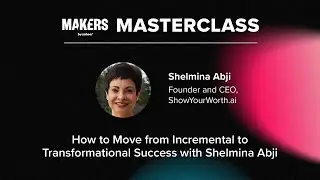 MAKERS MasterClass: How to Move from Incremental to Transformational Success with Shelmina Abji