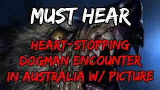 #DOGMAN, HEART-STOPPING DOGMAN ENCOUNTER & ATTACK IN AUSTRALIA W/ PICTURE 