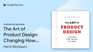 The Art of Product Design: Changing How Things&hellip; by Hardi Meybaum &middot; Audiobook preview