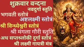 शुक्रवार वन्दना।नवदुर्गा स्तुति।भगवती स्तोत्रं।अष्टलक्ष्मी स्तोत्रं।विन्ध्येश्वरी स्तोत्रं।मंगलागौरी