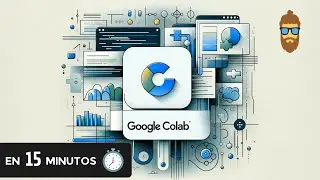 Google Colab en 15 minutos - ¿Porqué se usa tanto?