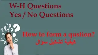 W-H Questions + Yes/No questions تعلم كيف تطرح سؤالا